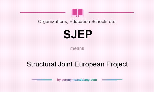 What does SJEP mean? It stands for Structural Joint European Project