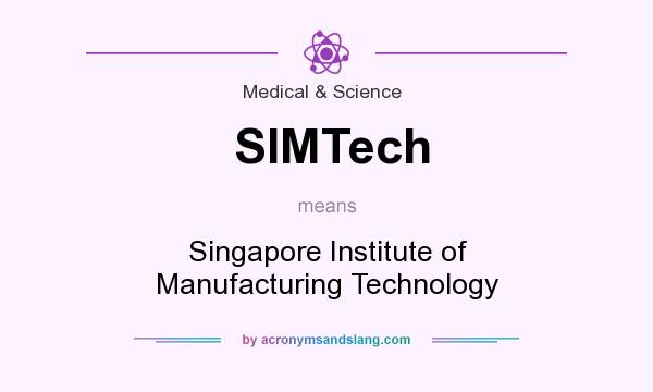What does SIMTech mean? It stands for Singapore Institute of Manufacturing Technology