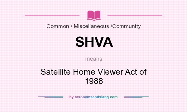 What does SHVA mean? It stands for Satellite Home Viewer Act of 1988