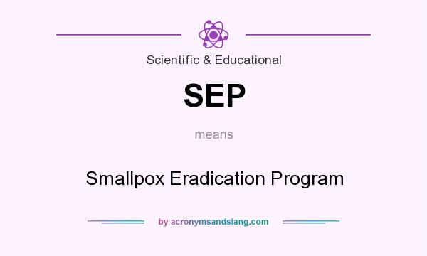 What does SEP mean? It stands for Smallpox Eradication Program