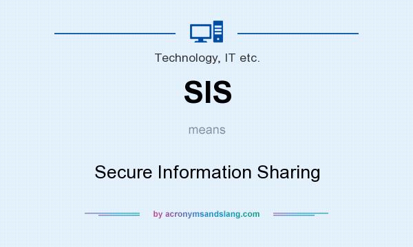 What does SIS mean? It stands for Secure Information Sharing