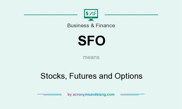 What does SFO mean? It stands for Stocks, Futures and Options