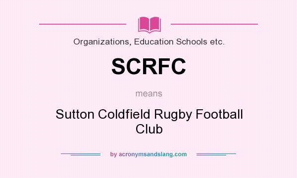 What does SCRFC mean? It stands for Sutton Coldfield Rugby Football Club