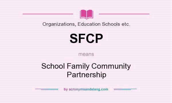 What does SFCP mean? It stands for School Family Community Partnership