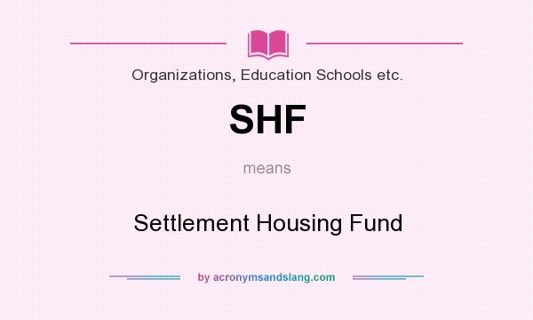 What does SHF mean? It stands for Settlement Housing Fund
