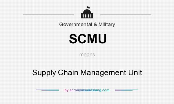 What does SCMU mean? It stands for Supply Chain Management Unit