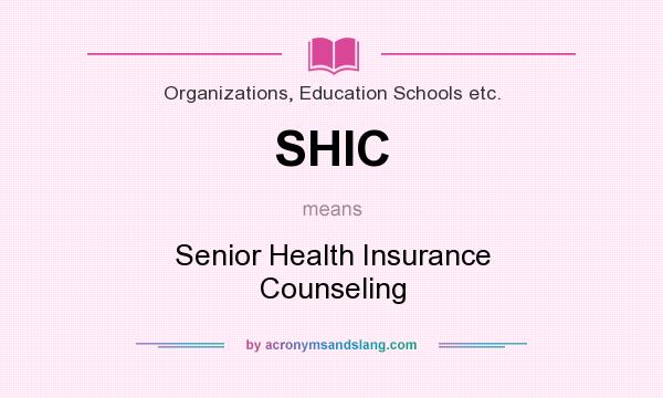 What does SHIC mean? It stands for Senior Health Insurance Counseling