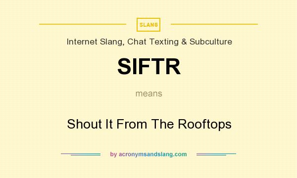 What does SIFTR mean? It stands for Shout It From The Rooftops