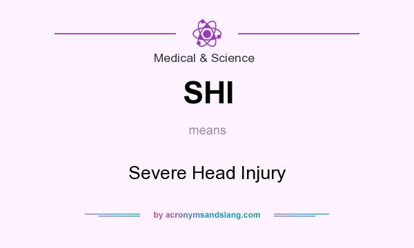 What does SHI mean? It stands for Severe Head Injury