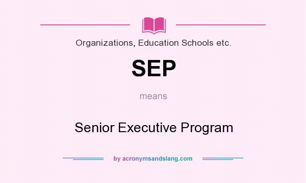 What does SEP mean? It stands for Senior Executive Program