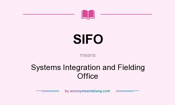 What does SIFO mean? It stands for Systems Integration and Fielding Office