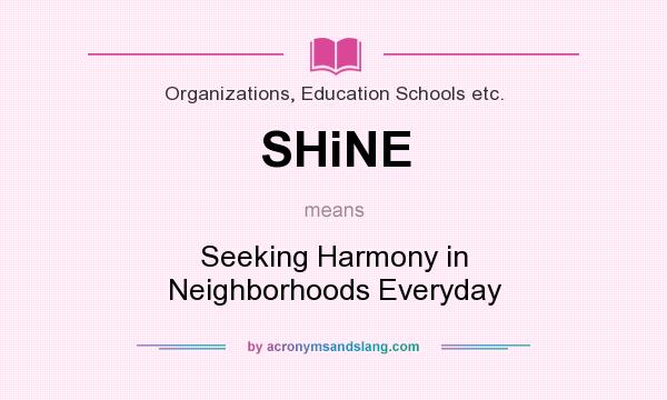 What does SHiNE mean? It stands for Seeking Harmony in Neighborhoods Everyday