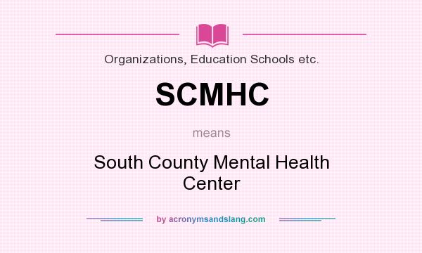 What does SCMHC mean? It stands for South County Mental Health Center