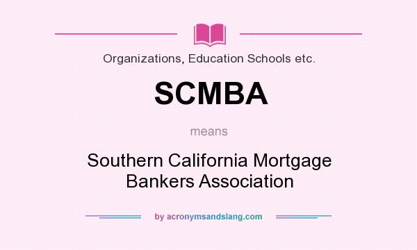 What does SCMBA mean? It stands for Southern California Mortgage Bankers Association