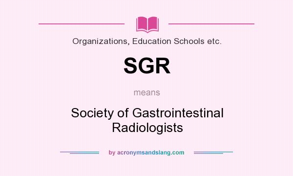 What does SGR mean? It stands for Society of Gastrointestinal Radiologists