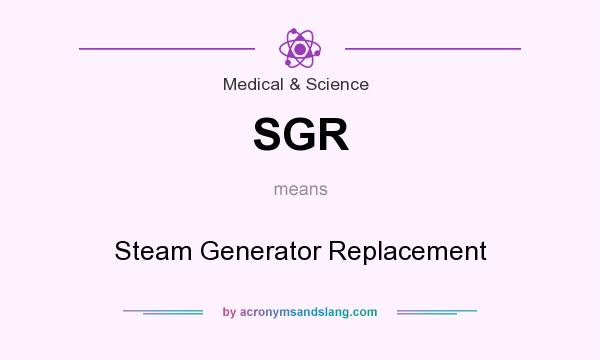 What does SGR mean? It stands for Steam Generator Replacement