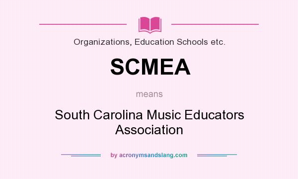 What does SCMEA mean? It stands for South Carolina Music Educators Association