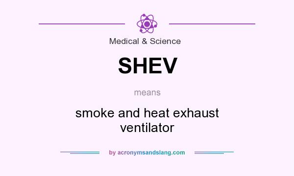 What does SHEV mean? It stands for smoke and heat exhaust ventilator