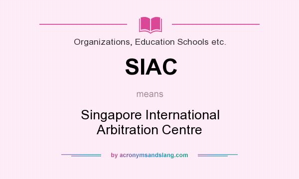 What does SIAC mean? It stands for Singapore International Arbitration Centre