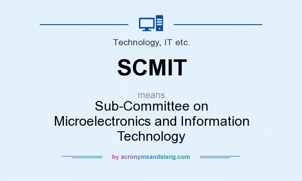 What does SCMIT mean? It stands for Sub-Committee on Microelectronics and Information Technology