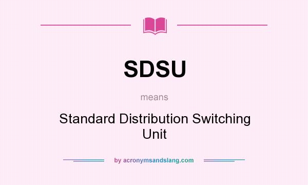 What does SDSU mean? It stands for Standard Distribution Switching Unit