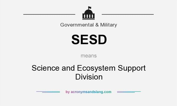 What does SESD mean? It stands for Science and Ecosystem Support Division