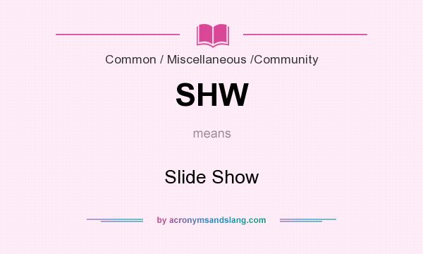 What does SHW mean? It stands for Slide Show
