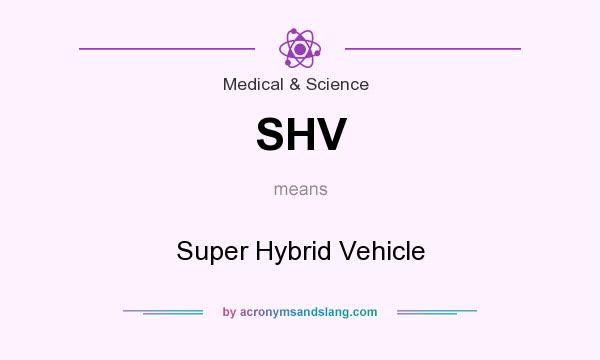 What does SHV mean? It stands for Super Hybrid Vehicle