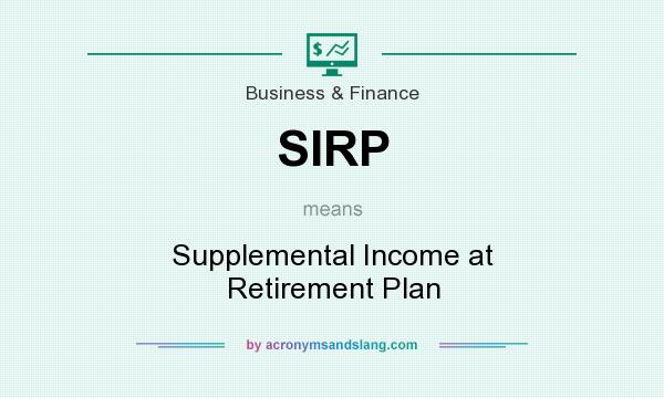 What does SIRP mean? It stands for Supplemental Income at Retirement Plan