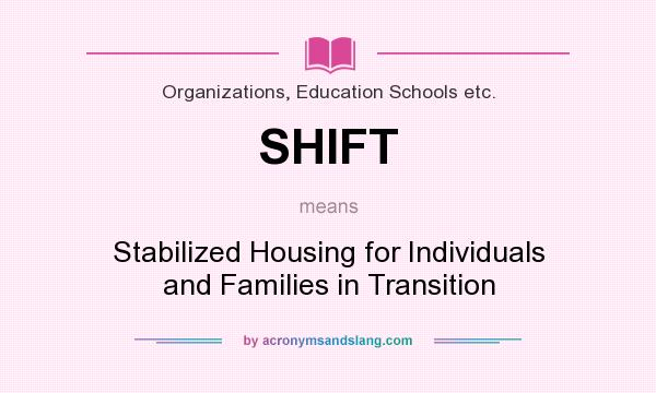 What does SHIFT mean? It stands for Stabilized Housing for Individuals and Families in Transition
