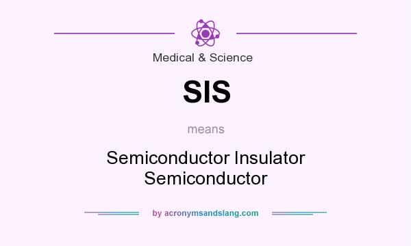 What does SIS mean? It stands for Semiconductor Insulator Semiconductor