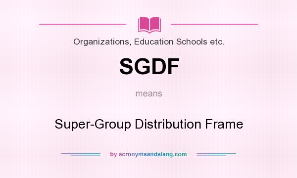 What does SGDF mean? It stands for Super-Group Distribution Frame
