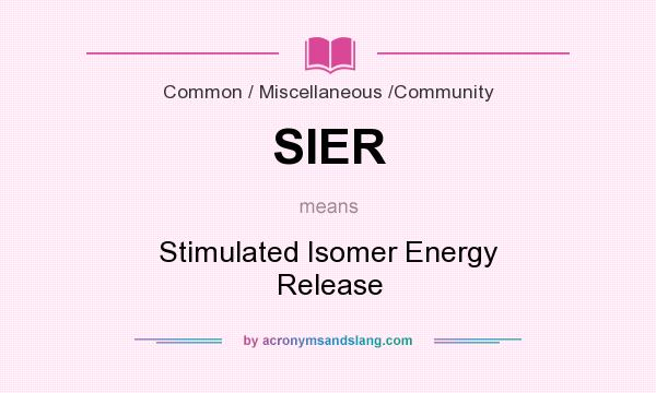 What does SIER mean? It stands for Stimulated Isomer Energy Release