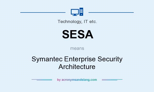 What does SESA mean? It stands for Symantec Enterprise Security Architecture
