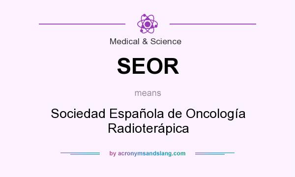 What does SEOR mean? It stands for Sociedad Española de Oncología Radioterápica