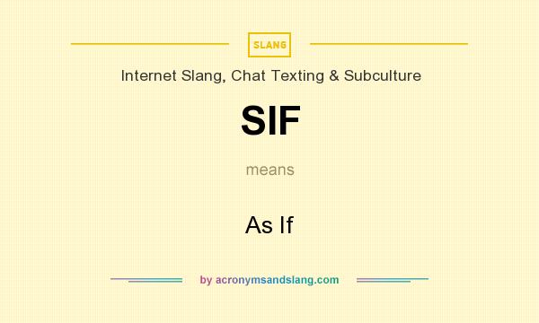 What does SIF mean? It stands for As If