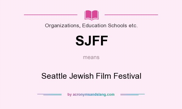 What does SJFF mean? It stands for Seattle Jewish Film Festival