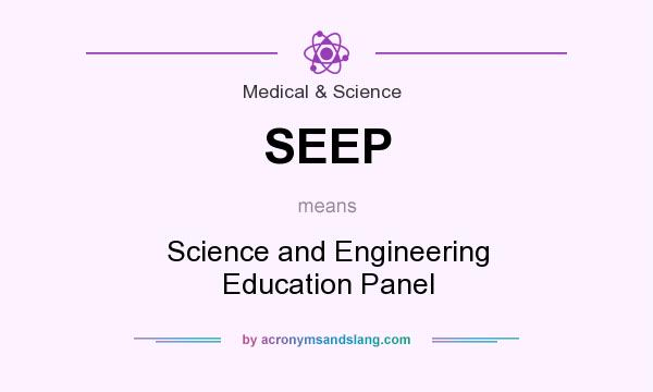 What does SEEP mean? It stands for Science and Engineering Education Panel