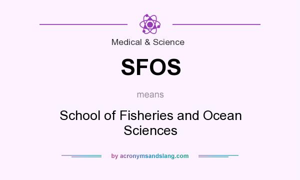 What does SFOS mean? It stands for School of Fisheries and Ocean Sciences