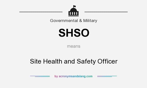 What does SHSO mean? It stands for Site Health and Safety Officer