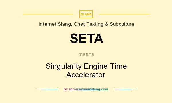 What does SETA mean? It stands for Singularity Engine Time Accelerator