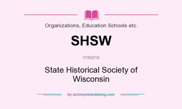 What does SHSW mean? It stands for State Historical Society of Wisconsin