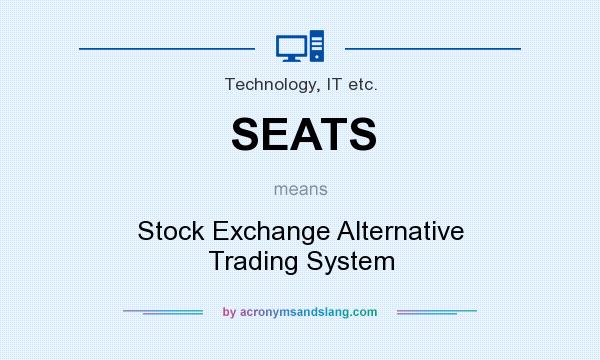 What does SEATS mean? It stands for Stock Exchange Alternative Trading System