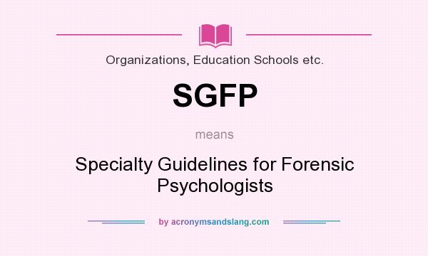 What does SGFP mean? It stands for Specialty Guidelines for Forensic Psychologists