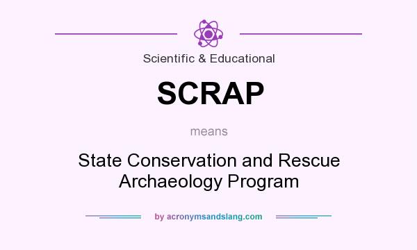 What does SCRAP mean? It stands for State Conservation and Rescue Archaeology Program