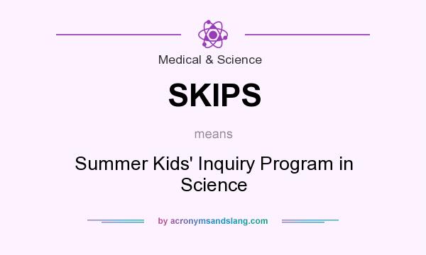 What does SKIPS mean? It stands for Summer Kids` Inquiry Program in Science