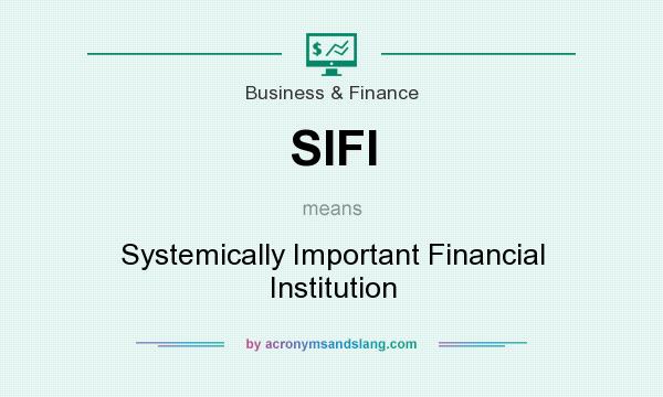 What does SIFI mean? It stands for Systemically Important Financial Institution