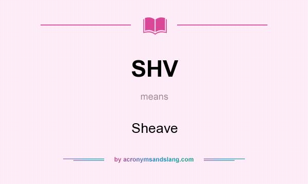 What does SHV mean? It stands for Sheave