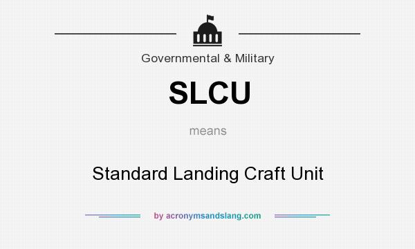 What does SLCU mean? It stands for Standard Landing Craft Unit