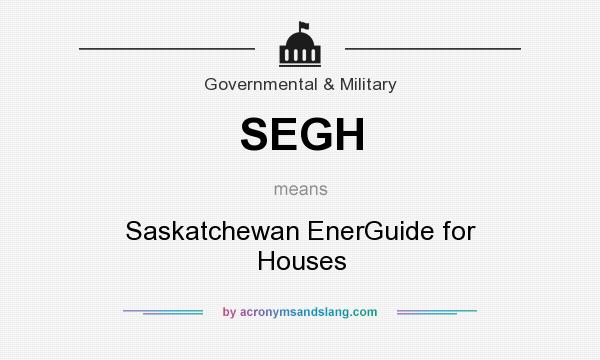 What does SEGH mean? It stands for Saskatchewan EnerGuide for Houses